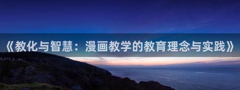 天堂漫画免费漫画网页：《教化与智慧：漫画教学的教育理念与实践》